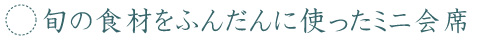 旬の食材をふんだんにつかったミニ会席